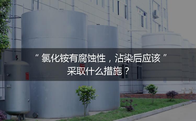 氯化銨有腐蝕性，沾染后應(yīng)該采取什么措施？